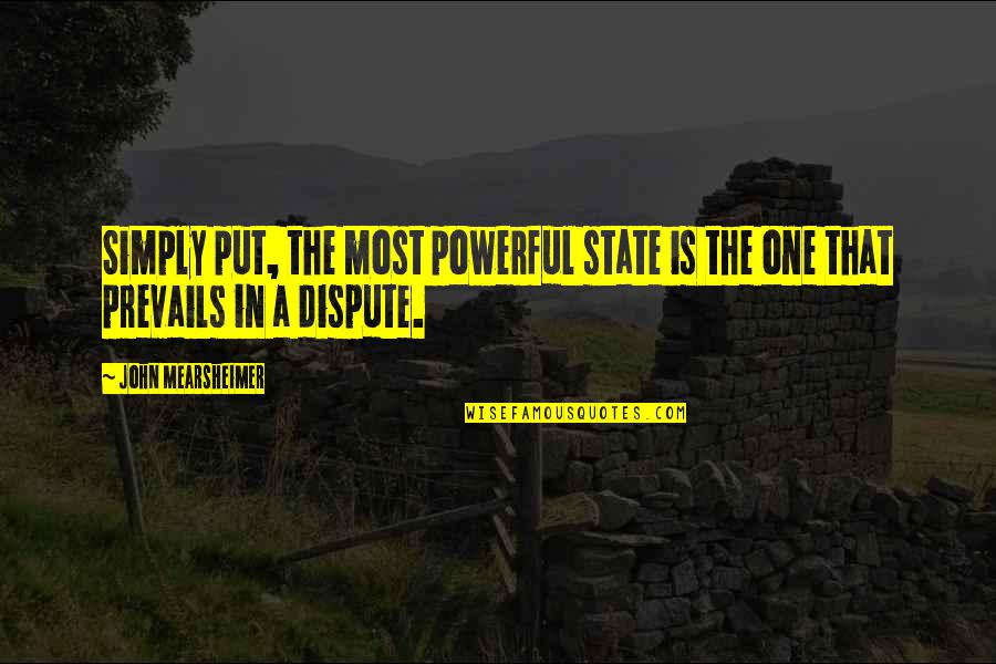 Anumita Saha Quotes By John Mearsheimer: Simply put, the most powerful state is the Anumita Saha Quotes By John Mearsheimer: Simply put, the most powerful state is the