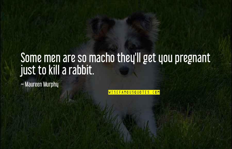 Anumita Steinberg Quotes By Maureen Murphy: Some men are so macho they'll get you