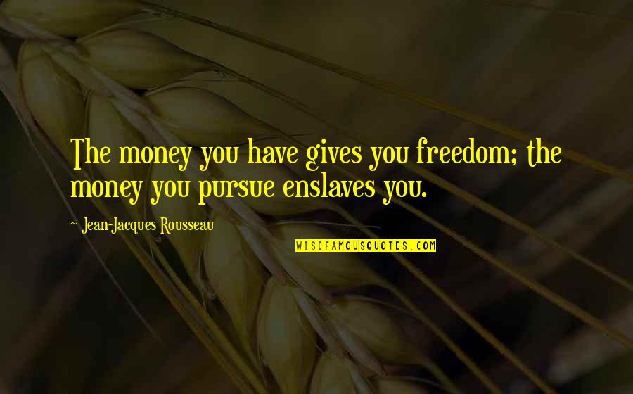 Anunciar Definicion Quotes By Jean-Jacques Rousseau: The money you have gives you freedom; the