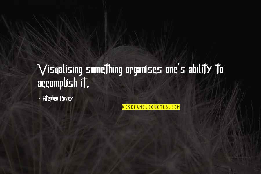 Anunson Chiropractic Quotes By Stephen Covey: Visualising something organises one's ability to accomplish it.