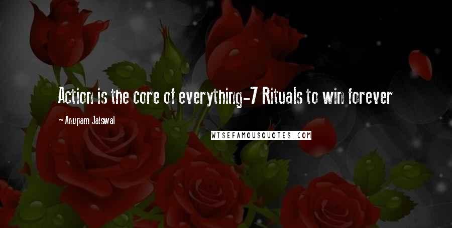 Anupam Jaiswal quotes: Action is the core of everything-7 Rituals to win forever