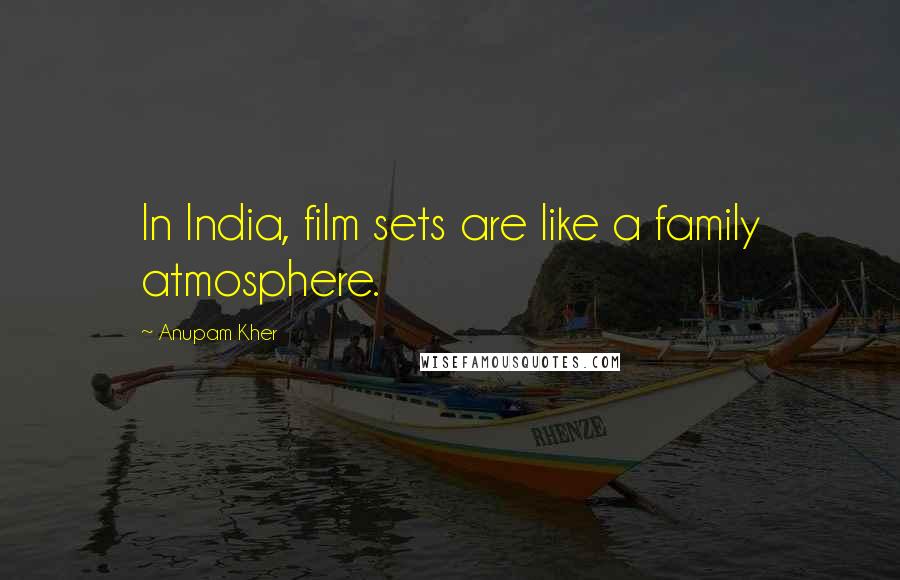 Anupam Kher quotes: In India, film sets are like a family atmosphere.