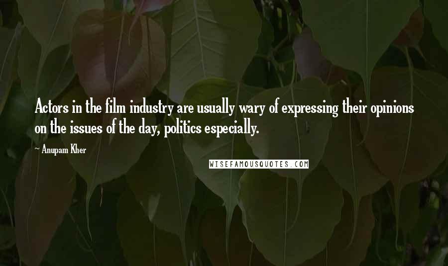 Anupam Kher quotes: Actors in the film industry are usually wary of expressing their opinions on the issues of the day, politics especially.