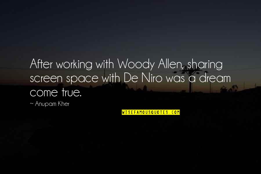 Anupam Kher Quotes By Anupam Kher: After working with Woody Allen, sharing screen space