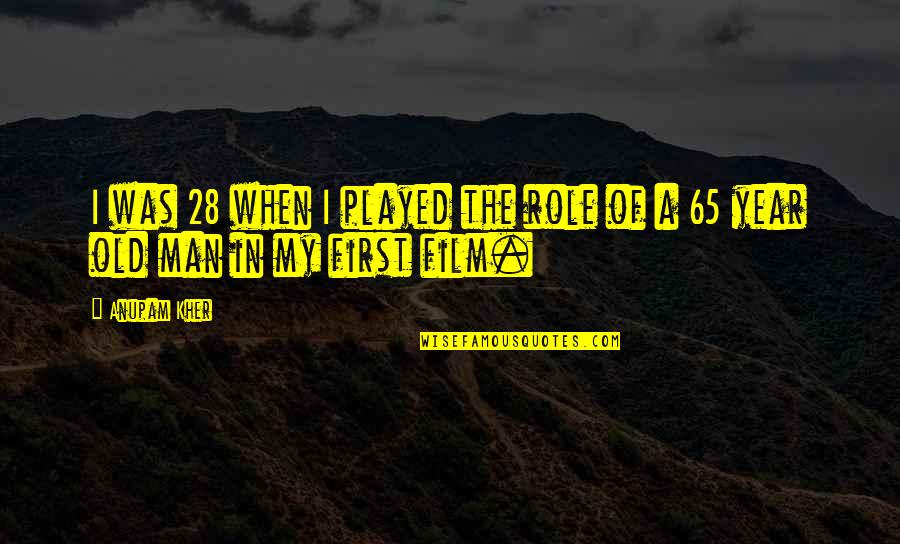 Anupam Kher Quotes By Anupam Kher: I was 28 when I played the role