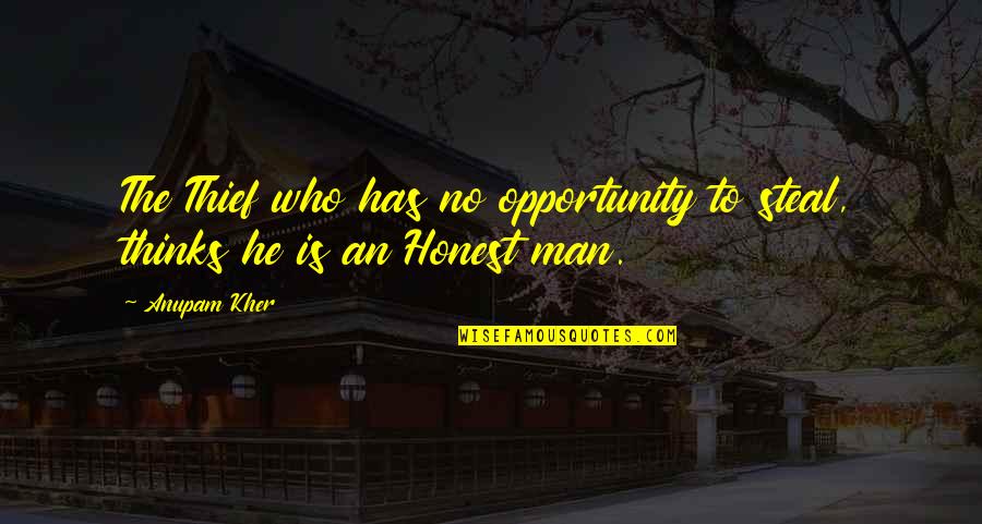 Anupam Kher Quotes By Anupam Kher: The Thief who has no opportunity to steal,