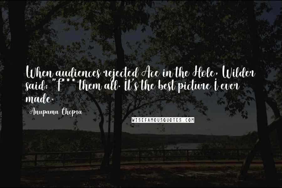 Anupama Chopra quotes: When audiences rejected Ace in the Hole, Wilder said: "F*** them all. It's the best picture I ever made.