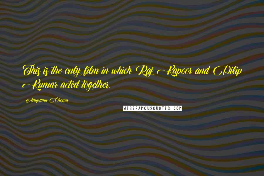 Anupama Chopra quotes: This is the only film in which Raj Kapoor and Dilip Kumar acted together.