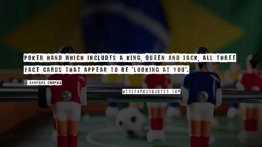 Anupama Chopra quotes: poker hand which includes a king, queen and jack, all three face cards that appear to be 'looking at you'.