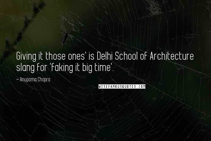 Anupama Chopra quotes: Giving it those ones' is Delhi School of Architecture slang for 'faking it big time'.