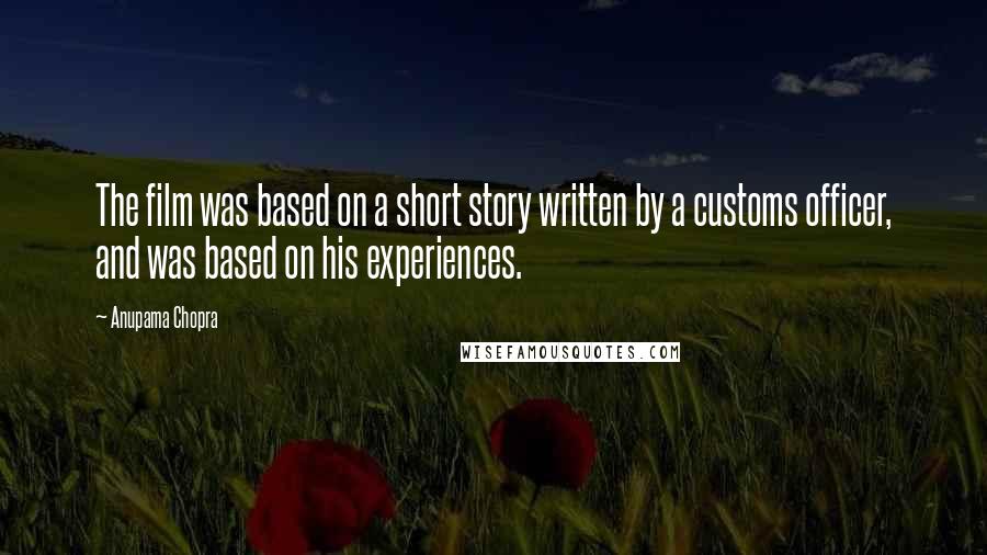 Anupama Chopra quotes: The film was based on a short story written by a customs officer, and was based on his experiences.