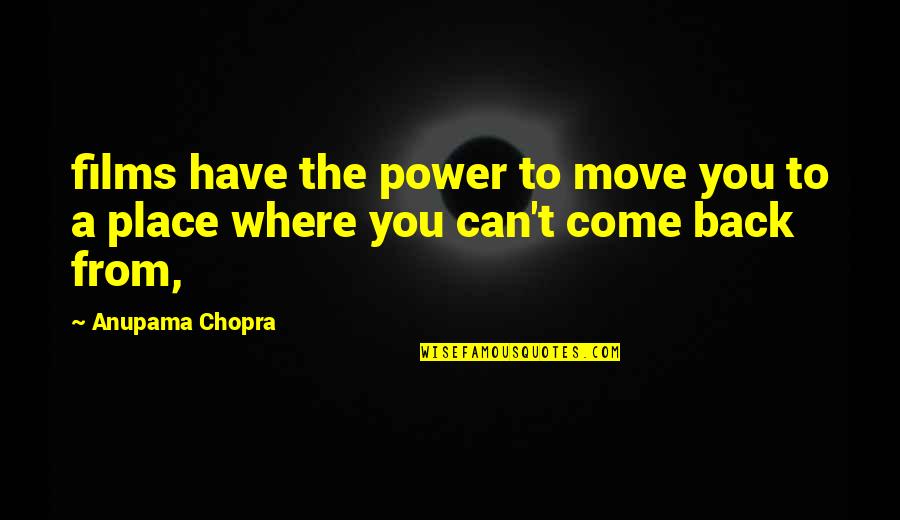 Anupama Quotes By Anupama Chopra: films have the power to move you to