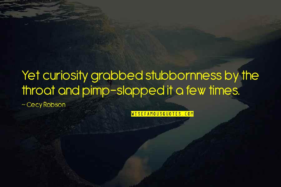 Anupama Quotes By Cecy Robson: Yet curiosity grabbed stubbornness by the throat and
