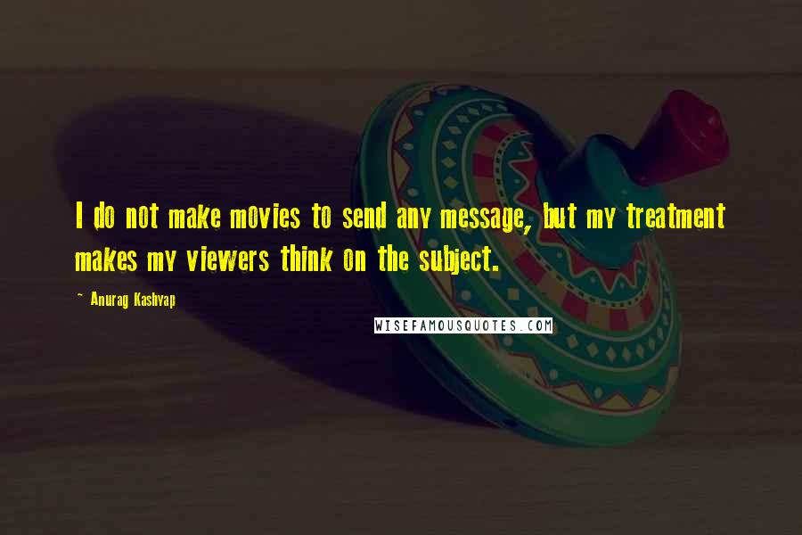 Anurag Kashyap quotes: I do not make movies to send any message, but my treatment makes my viewers think on the subject.