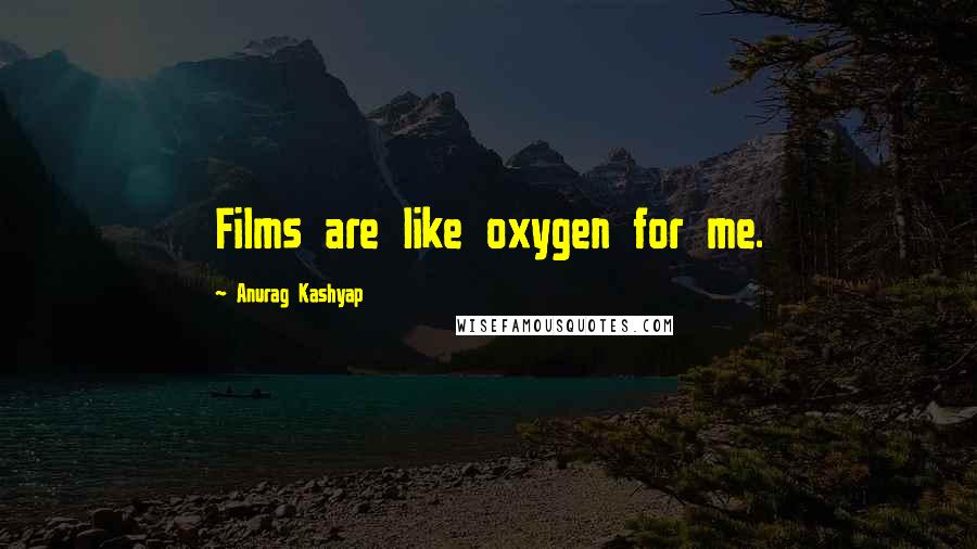 Anurag Kashyap quotes: Films are like oxygen for me.