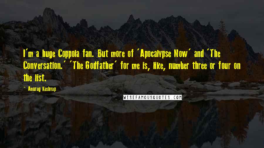 Anurag Kashyap quotes: I'm a huge Coppola fan. But more of 'Apocalypse Now' and 'The Conversation.' 'The Godfather' for me is, like, number three or four on the list.