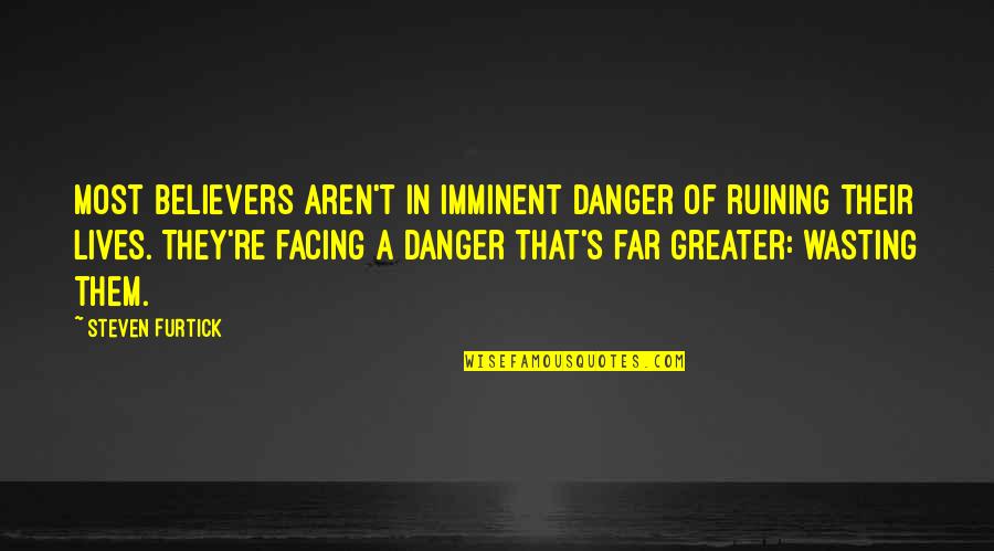 Anurag Thakur Quotes By Steven Furtick: Most believers aren't in imminent danger of ruining