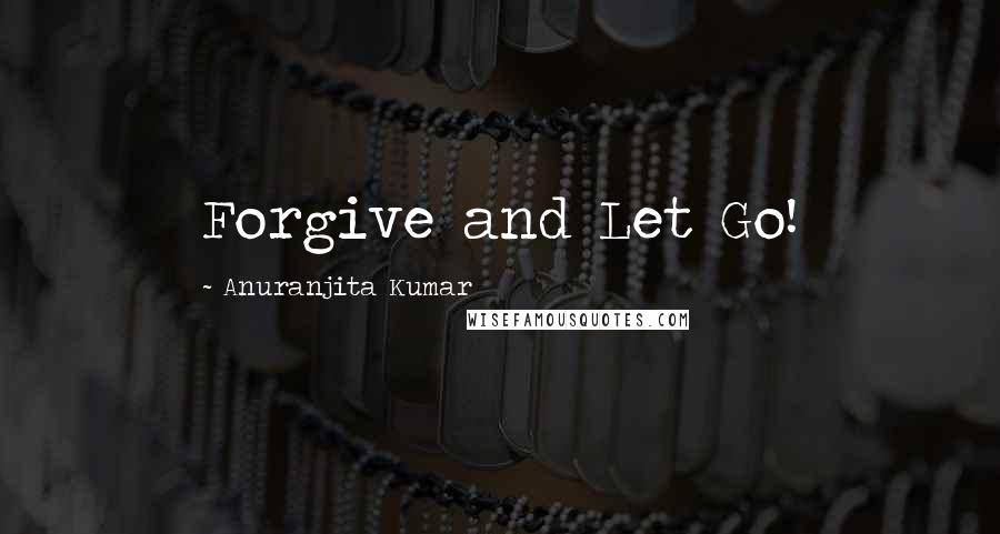 Anuranjita Kumar quotes: Forgive and Let Go!