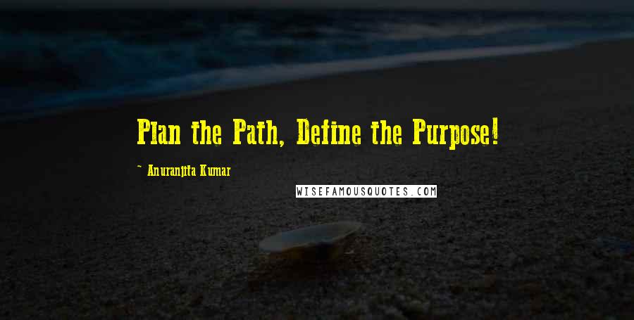 Anuranjita Kumar quotes: Plan the Path, Define the Purpose!