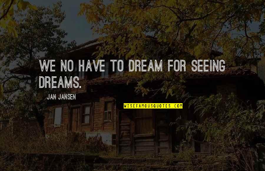 Anuritay Quotes By Jan Jansen: We no have to Dream for Seeing Dreams.