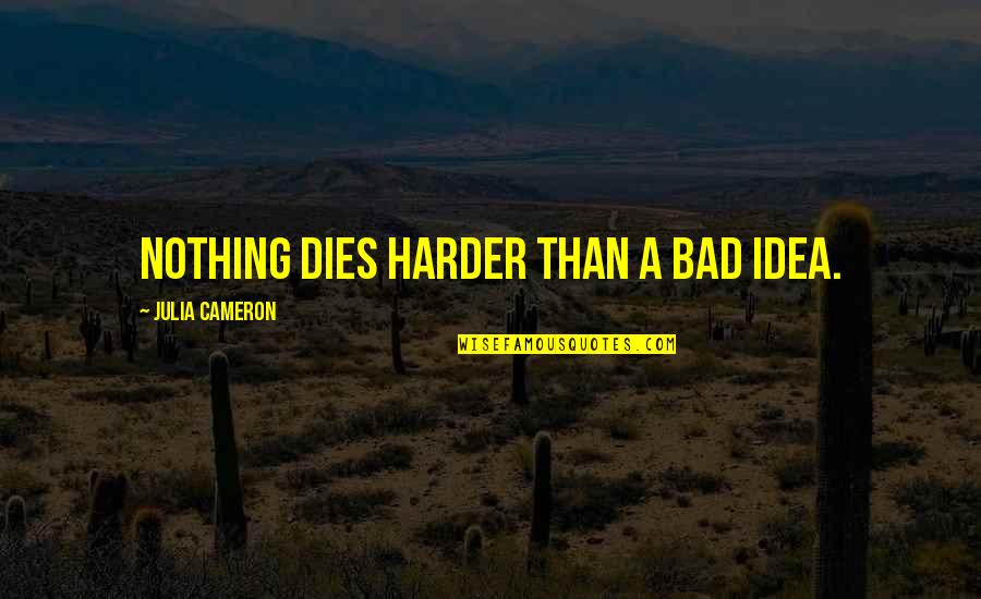 Anuritay Quotes By Julia Cameron: Nothing dies harder than a bad idea.