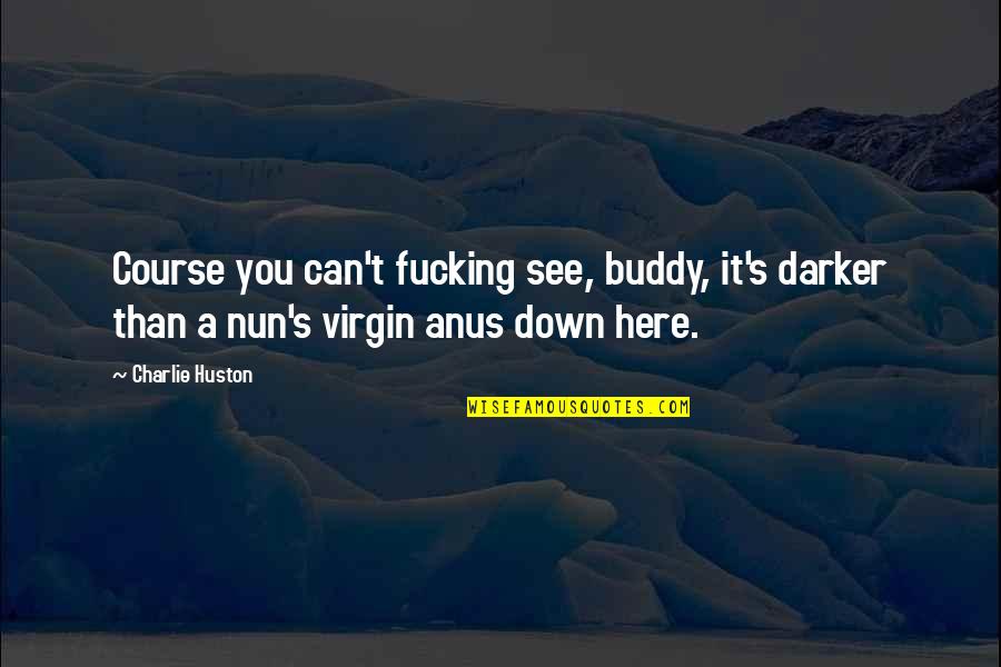 Anus Quotes By Charlie Huston: Course you can't fucking see, buddy, it's darker