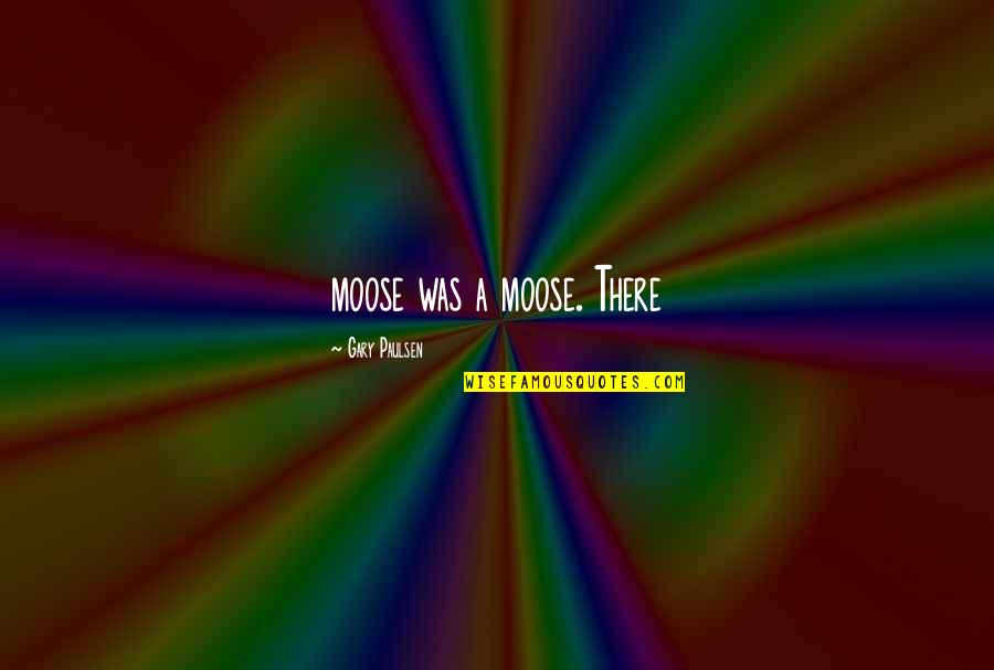 Anus Quotes By Gary Paulsen: moose was a moose. There