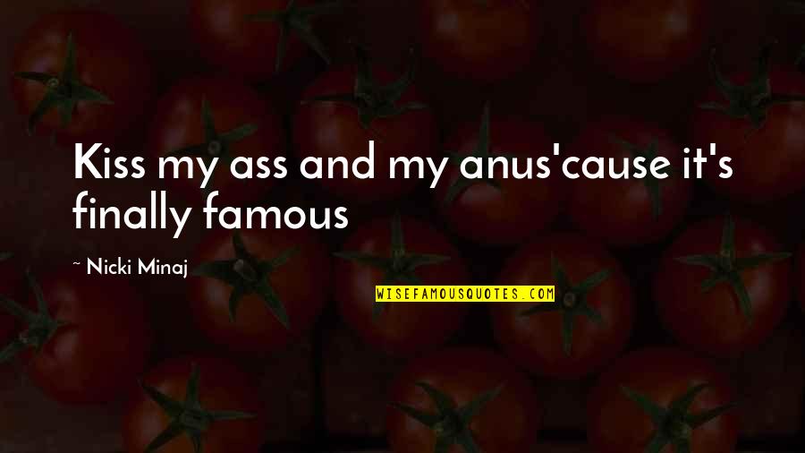 Anus Quotes By Nicki Minaj: Kiss my ass and my anus'cause it's finally