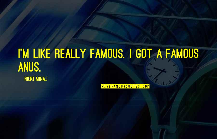 Anus Quotes By Nicki Minaj: I'm like really famous. I got a famous