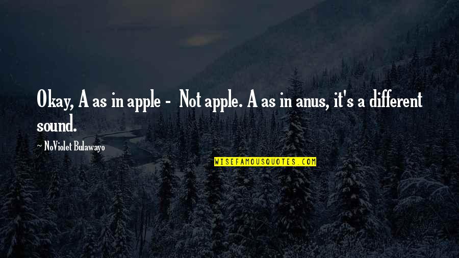 Anus Quotes By NoViolet Bulawayo: Okay, A as in apple - Not apple.