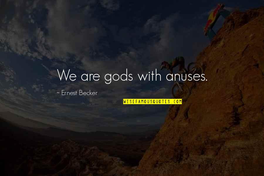 Anuses Quotes By Ernest Becker: We are gods with anuses.