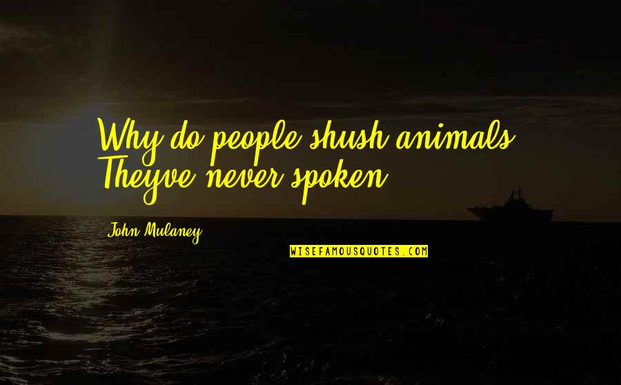 Anushasan Par Quotes By John Mulaney: Why do people shush animals? Theyve never spoken Anushasan Par Quotes By John Mulaney: Why do people shush animals? Theyve never spoken