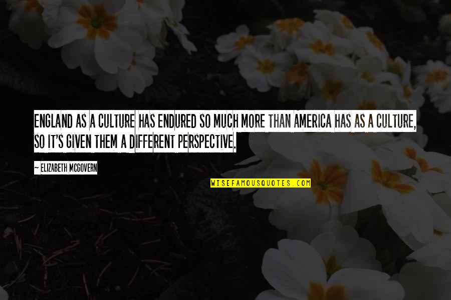 Anushay Khan Quotes By Elizabeth McGovern: England as a culture has endured so much Anushay Khan Quotes By Elizabeth McGovern: England as a culture has endured so much