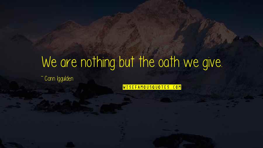 Anushila Quotes By Conn Iggulden: We are nothing but the oath we give.