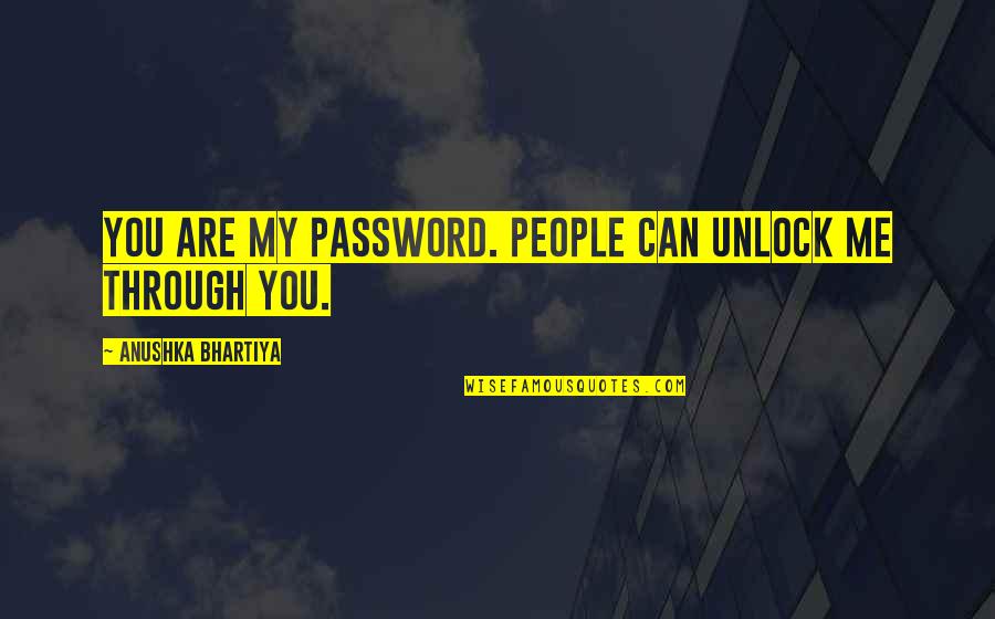 Anushka Love Quotes By Anushka Bhartiya: You are my password. People can unlock me
