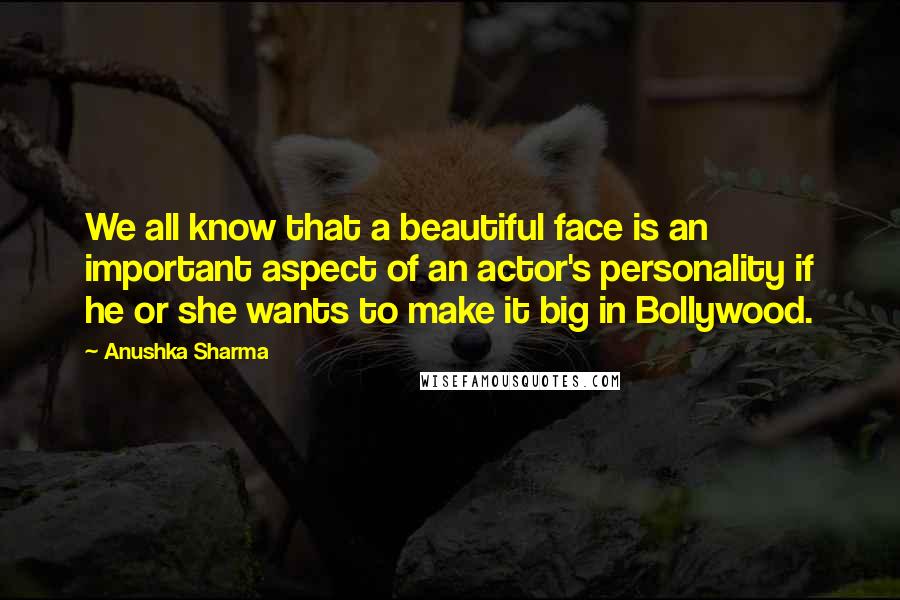 Anushka Sharma quotes: We all know that a beautiful face is an important aspect of an actor's personality if he or she wants to make it big in Bollywood.