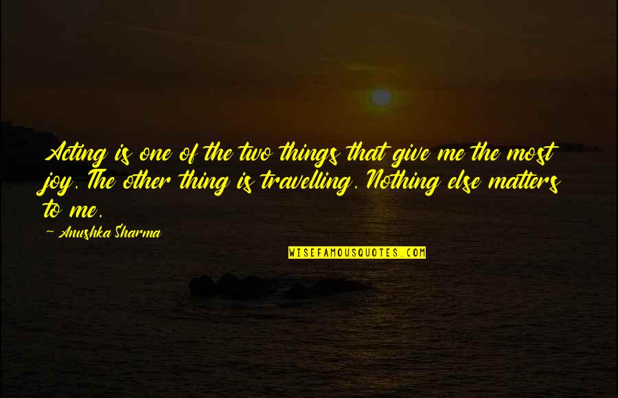 Anushka Sharma Quotes By Anushka Sharma: Acting is one of the two things that