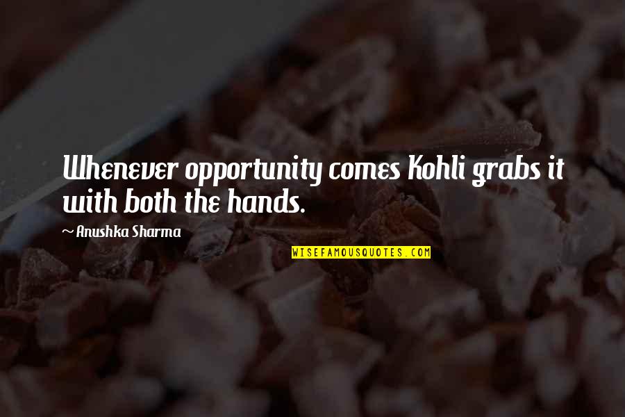 Anushka Sharma Quotes By Anushka Sharma: Whenever opportunity comes Kohli grabs it with both