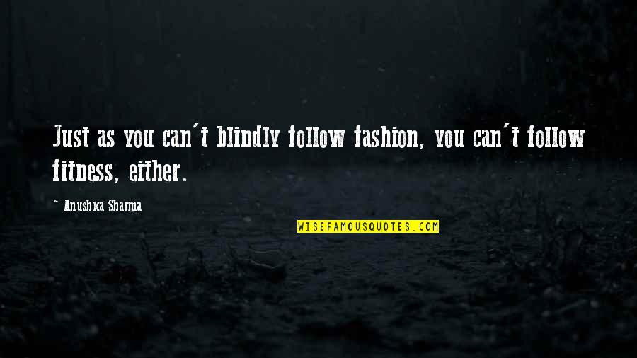 Anushka Sharma Quotes By Anushka Sharma: Just as you can't blindly follow fashion, you