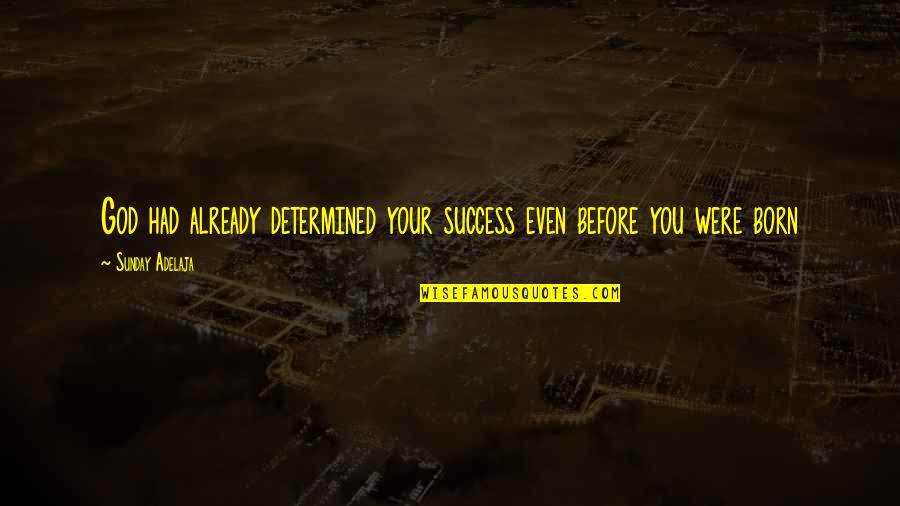Anushka Sharma Quotes By Sunday Adelaja: God had already determined your success even before