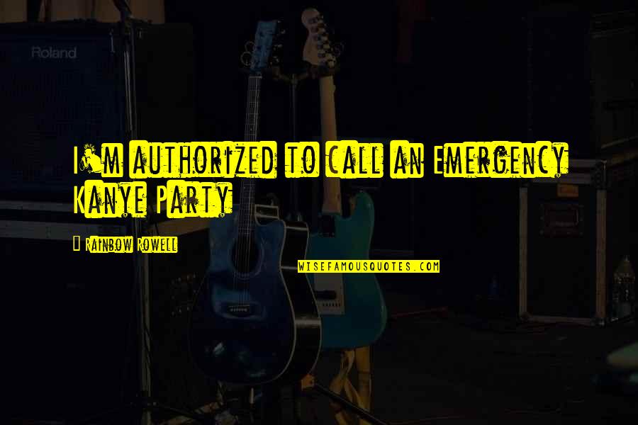 Anushree Dutta Quotes By Rainbow Rowell: I'm authorized to call an Emergency Kanye Party