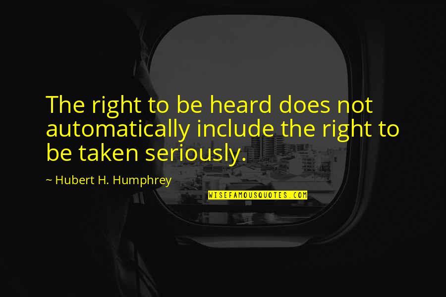 Anushree Fadnavis Quotes By Hubert H. Humphrey: The right to be heard does not automatically