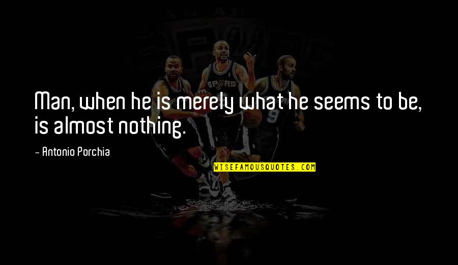 Anushree Jasani Quotes By Antonio Porchia: Man, when he is merely what he seems Anushree Jasani Quotes By Antonio Porchia: Man, when he is merely what he seems