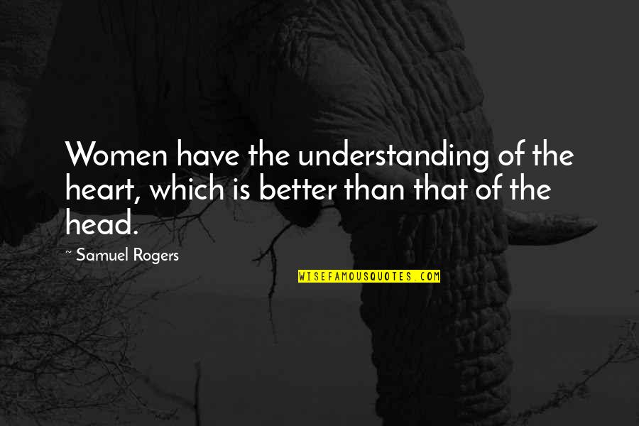 Anushree Reddy Quotes By Samuel Rogers: Women have the understanding of the heart, which