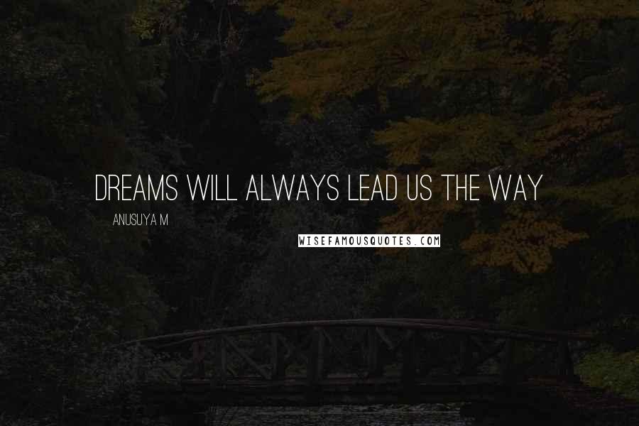 Anusuya M quotes: Dreams will always lead us the way