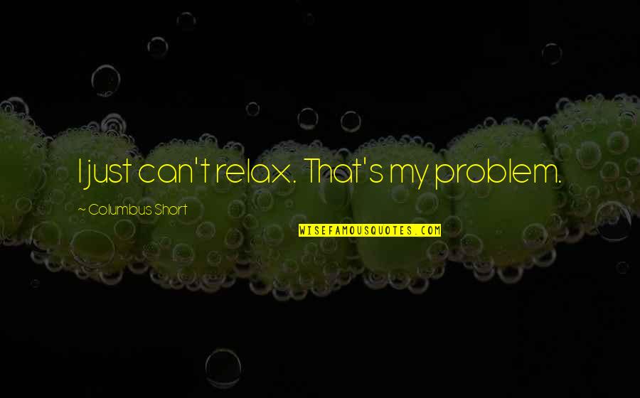 Anuta Odessitka Quotes By Columbus Short: I just can't relax. That's my problem.