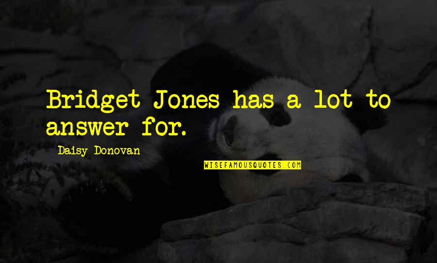 Anuwesarry Quotes By Daisy Donovan: Bridget Jones has a lot to answer for. Anuwesarry Quotes By Daisy Donovan: Bridget Jones has a lot to answer for.