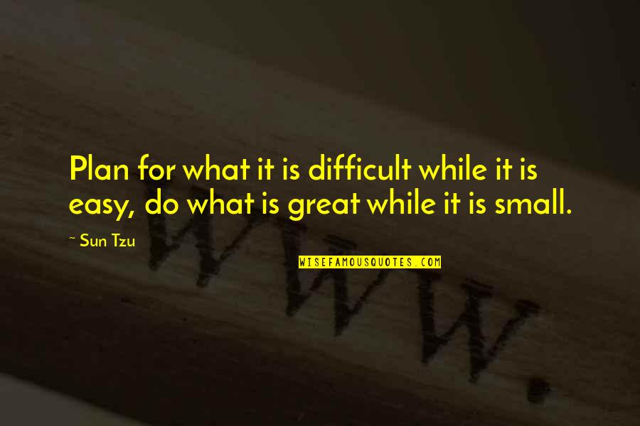 Anuwesarry Quotes By Sun Tzu: Plan for what it is difficult while it