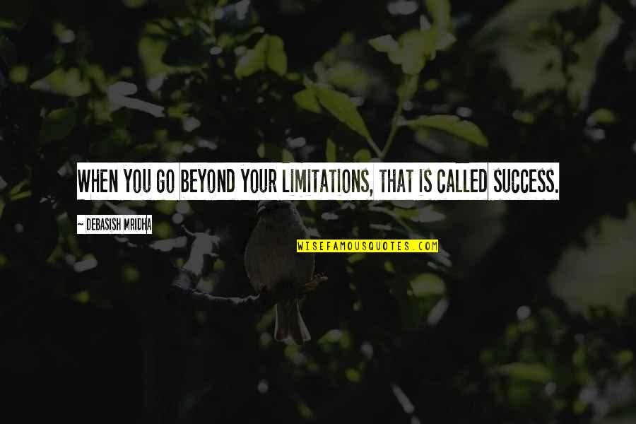 Anuya Actress Quotes By Debasish Mridha: When you go beyond your limitations, that is Anuya Actress Quotes By Debasish Mridha: When you go beyond your limitations, that is