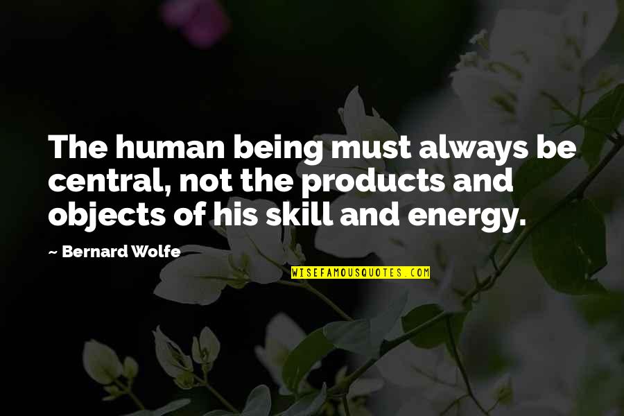 Anuya Diwan Quotes By Bernard Wolfe: The human being must always be central, not Anuya Diwan Quotes By Bernard Wolfe: The human being must always be central, not